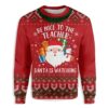 Be Nice To Your Teacher Santa Is Watching Christmas Ugly Sweater - Narides